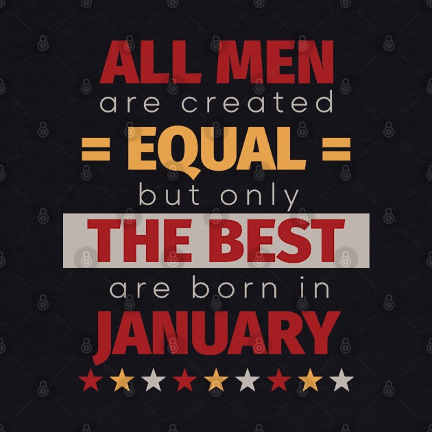 All Men Are Created Equal But Only The Best Are Born In January by PaulJus